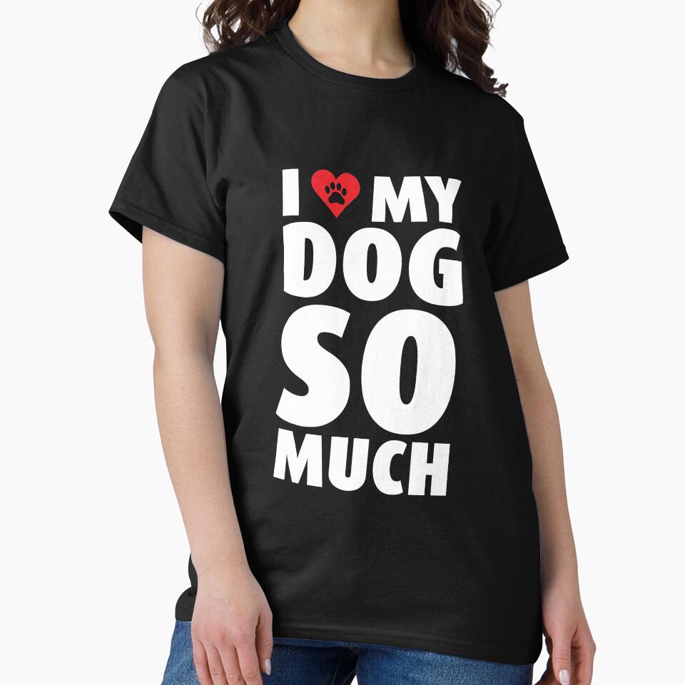 I Love Heart My Dog Puppy Pet Pooch So Much Like T Shirt Tee by shoutoutshirtco