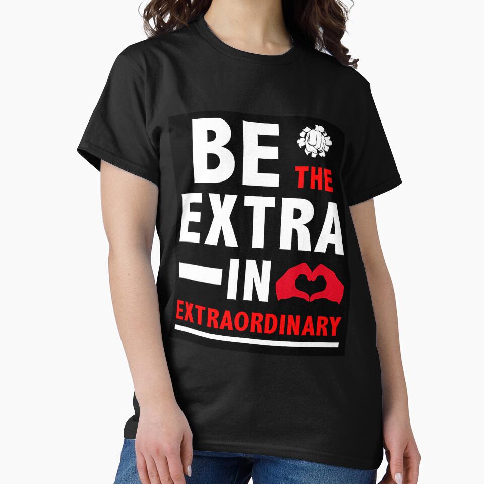 Be The Extra In Extraordinary t shirt - Motivation - Best Ever t-shirt - Best Sister - Best Brother - Best Day - Be The Best by happygiftideas