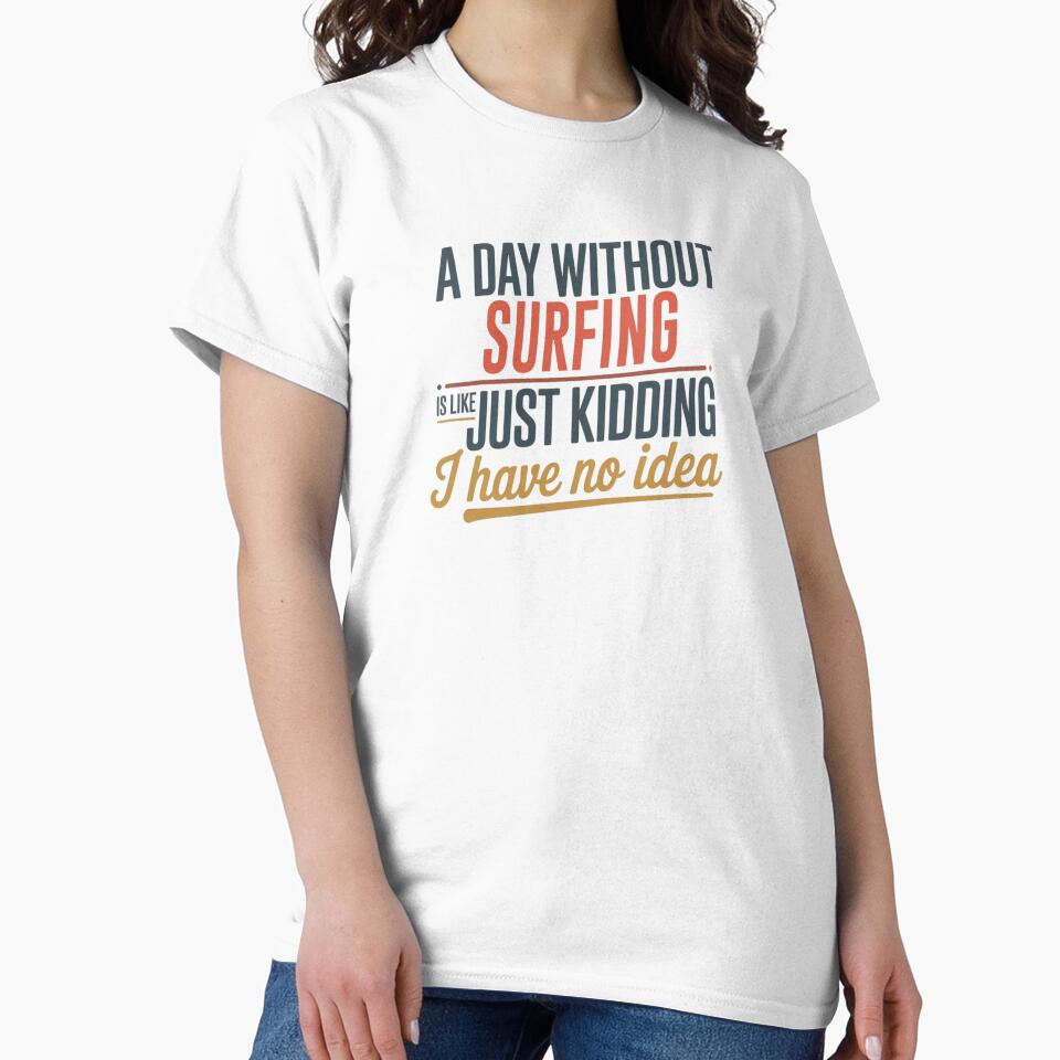 A Day Without Surfing Is Like Just Kidding - Cool & Funny Surfing Lover by Watsonarts