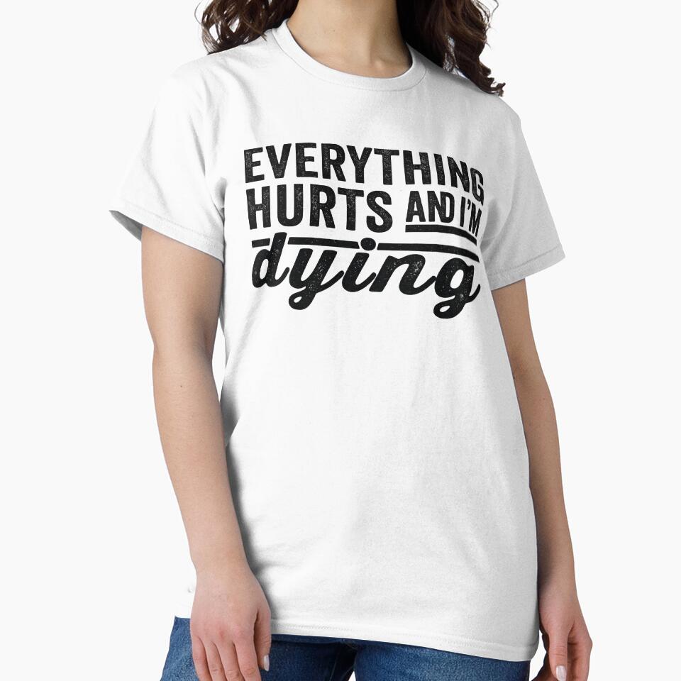 Everything Hurts and I'm Dying,funny Workout, Fitness by CloudyPress