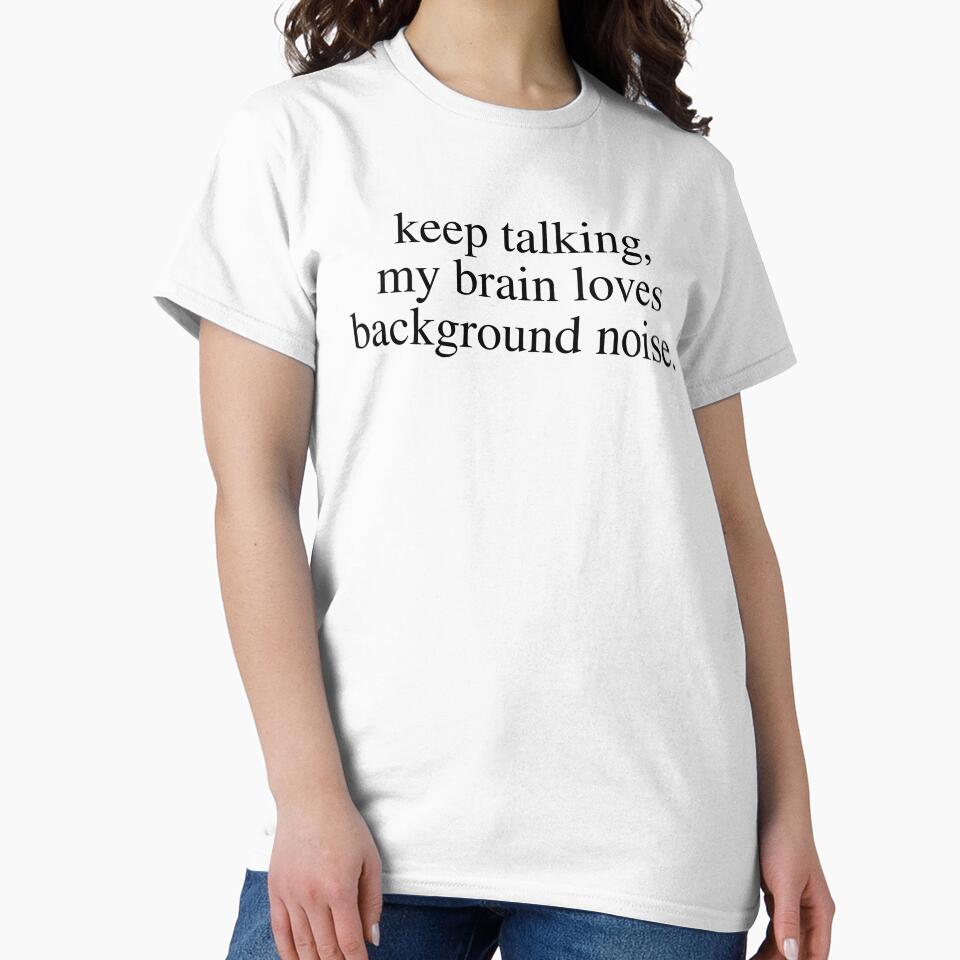 Keep Talking My Brain Loves Background Noise Funny Sarcastic Saying by kamrankhan