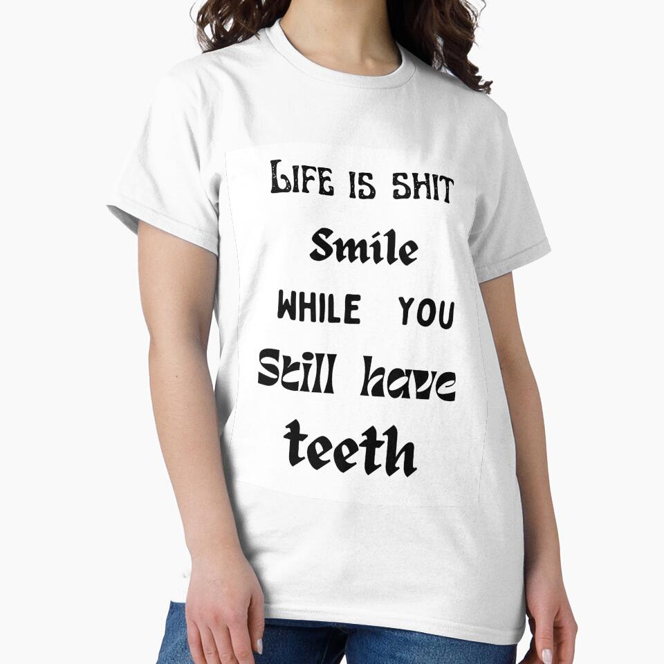 Life is shit smile while you still have teeth. by HenryClinton