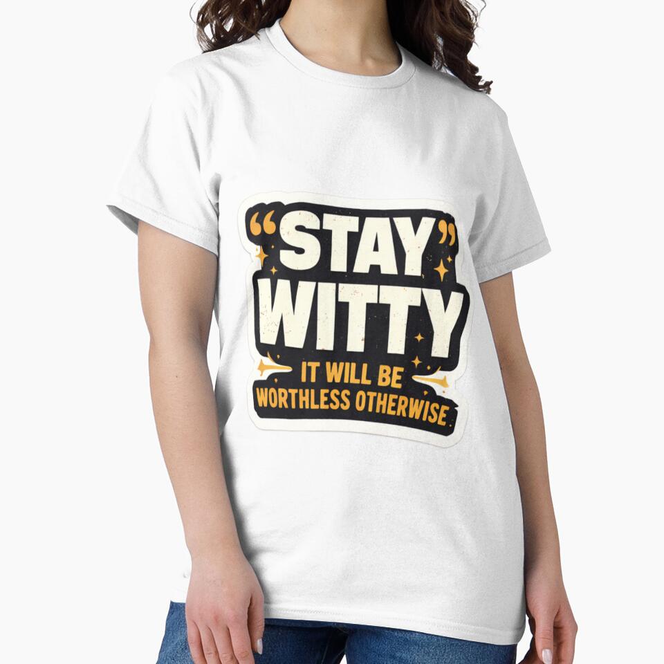 Stay Witty – It Will Be Worthless Otherwise | Funny Quote Typography Design by WittyMaven