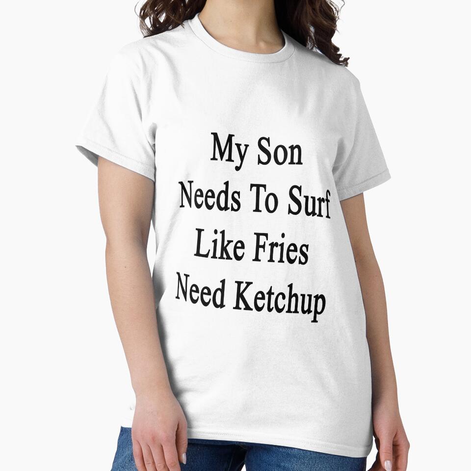 My Son Needs To Surf Like Fries Need Ketchup by supernova23