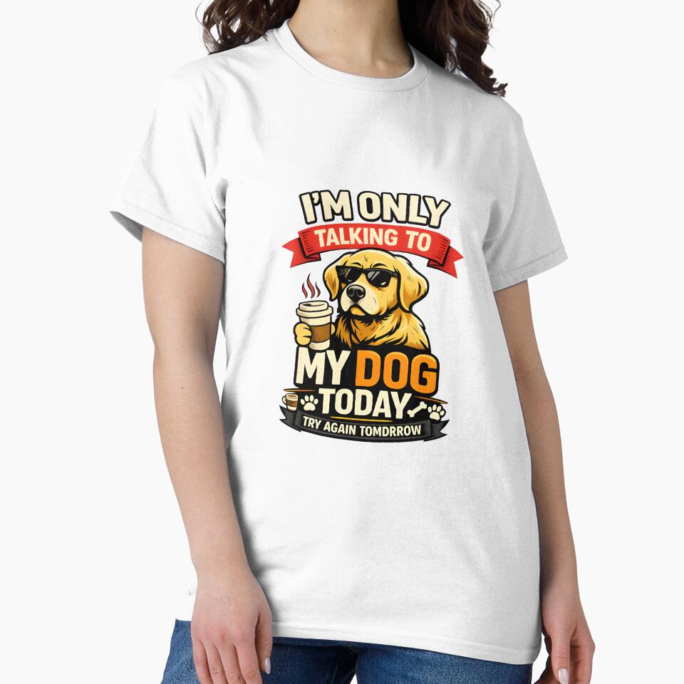 I’m Only Talking To My Dog Today Funny Dog Lover Quote Gift T-Shirt Design by Camp Craze