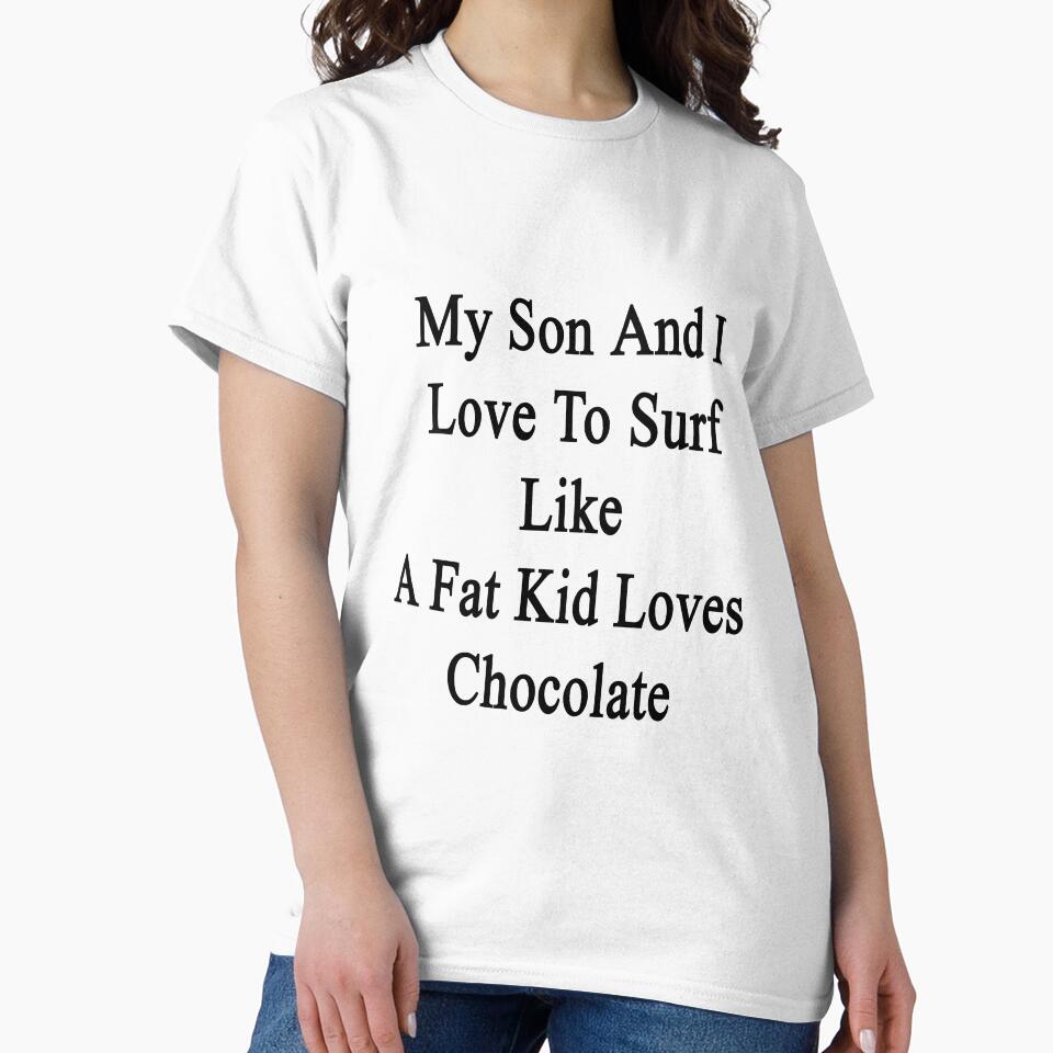 My Son And I Love To Surf Like A Fat Kid Loves Chocolate by supernova23