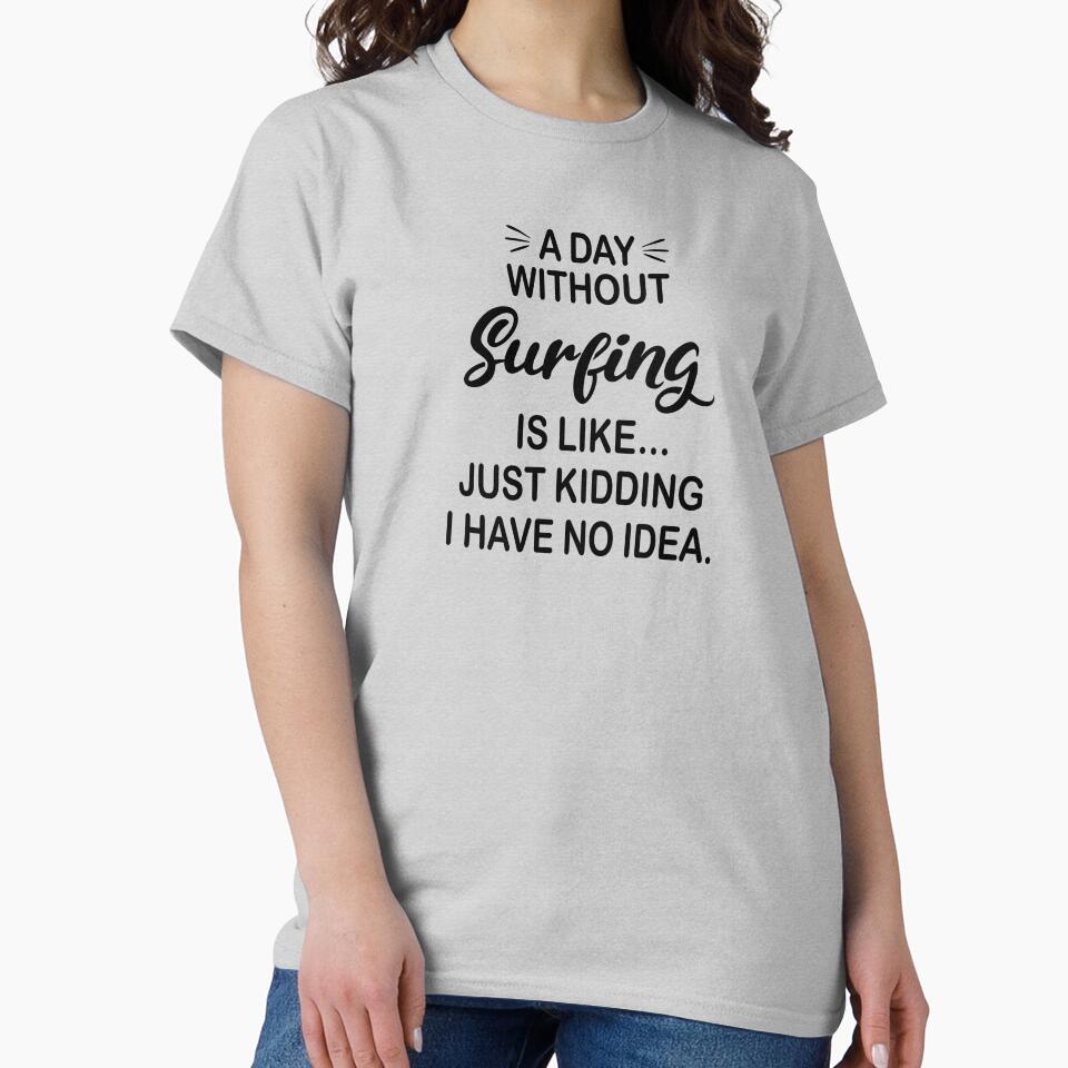 A Day Without Surfing Is Like Just Kidding - Funny Surfing Lover by Watsonarts