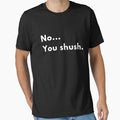No... You Shush. Quote by Brightful Creations