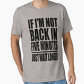 If I'm Not Back In Five Minutes Just Wait Longer by movie-shirts