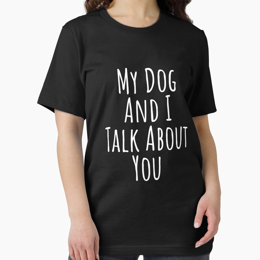 My dog and I talk about you silly T-shirt by RedYolk