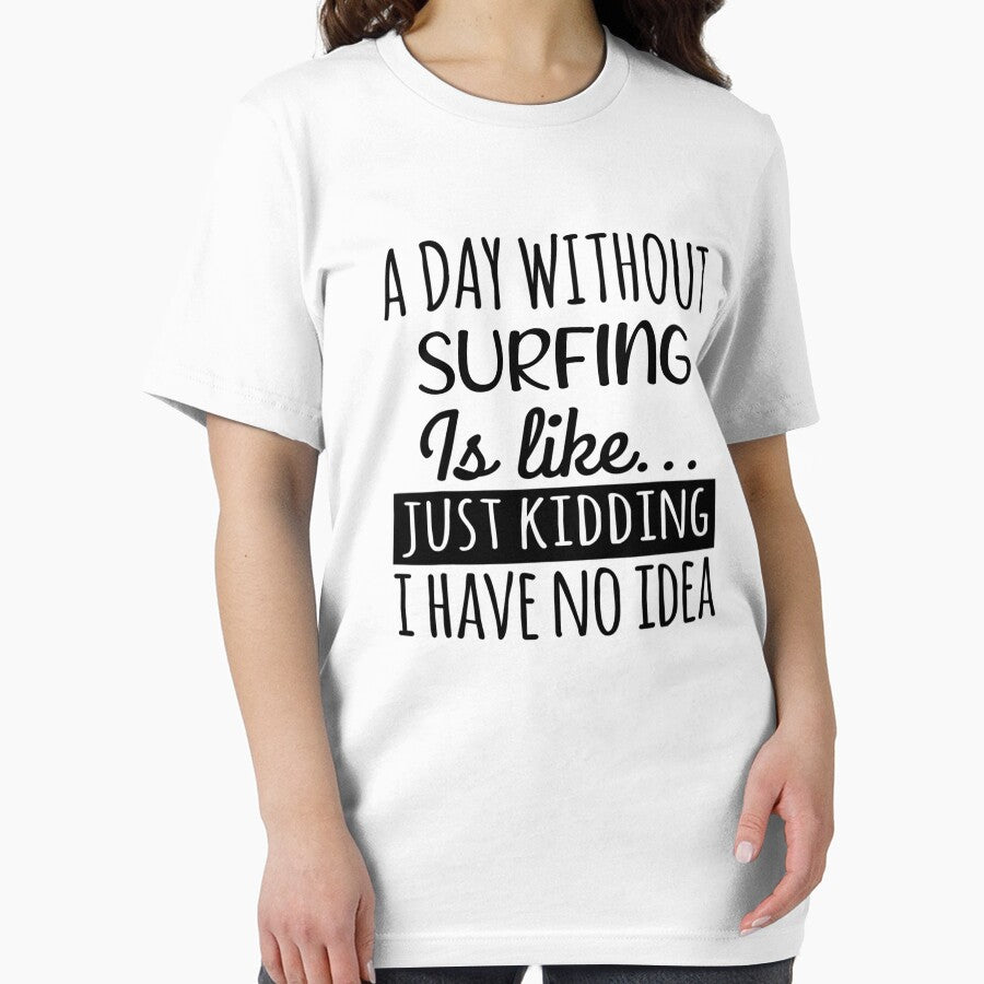 A Day without Surfing  is Like, Funny Cool Surfing  Mens Womens girls Lovers Birthday Christmas Gift Shirt by xlnv