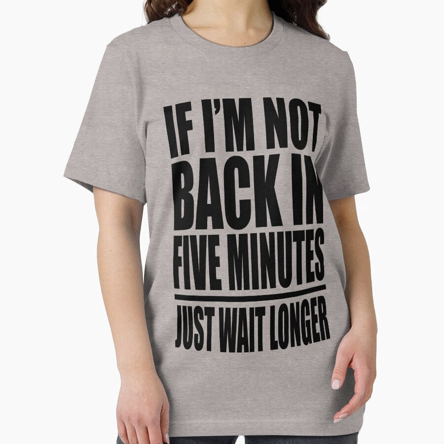 If I'm Not Back In Five Minutes Just Wait Longer by movie-shirts