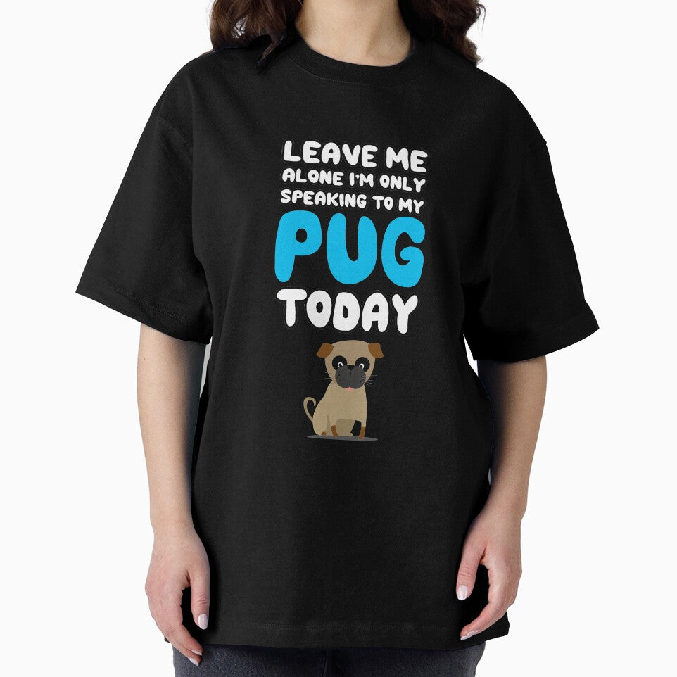 Leave Me Alone I'm Only Speaking to my Pug Today T Shirt Tee by shoutoutshirtco