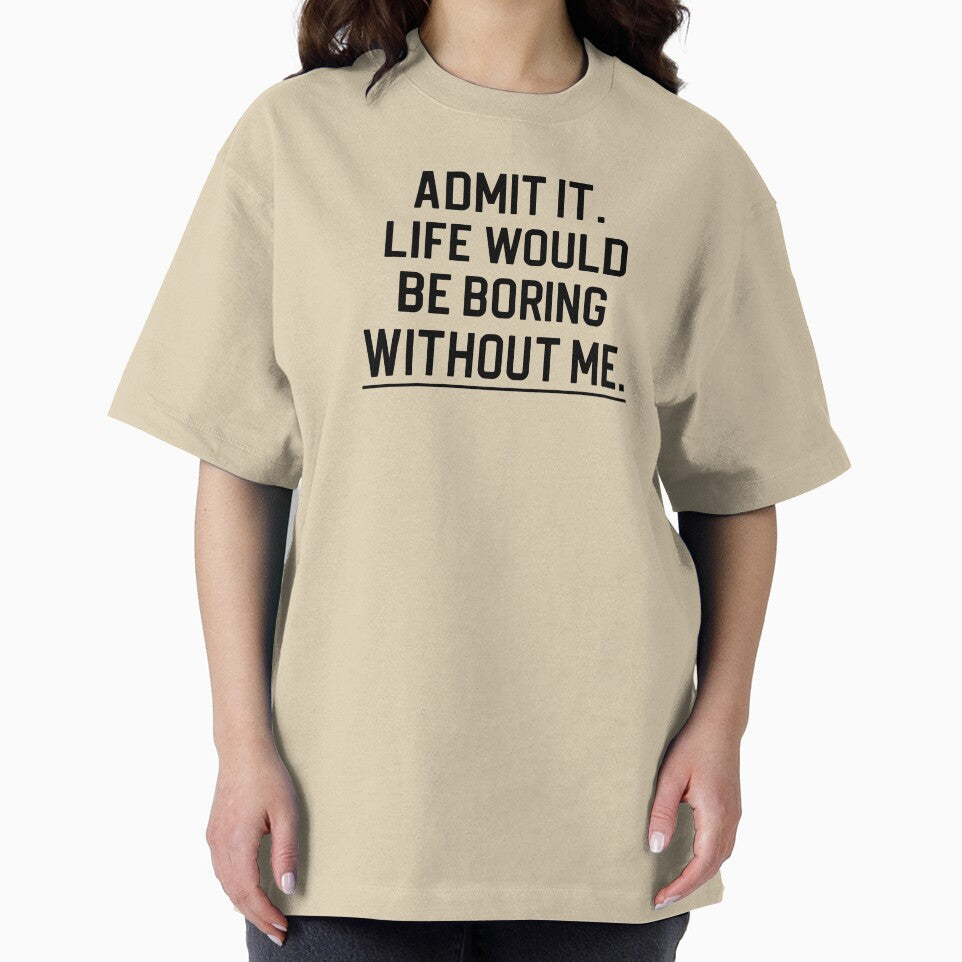 Funny Quote Gift Admit It Life Would Be Boring Without Me by kmcollectible