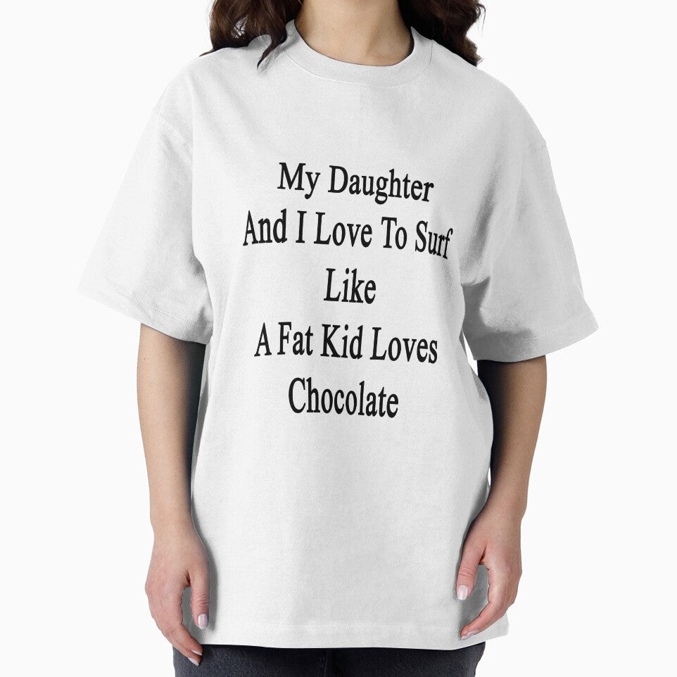My Daughter And I Love To Surf Like A Fat Kid Loves Chocolate by supernova23