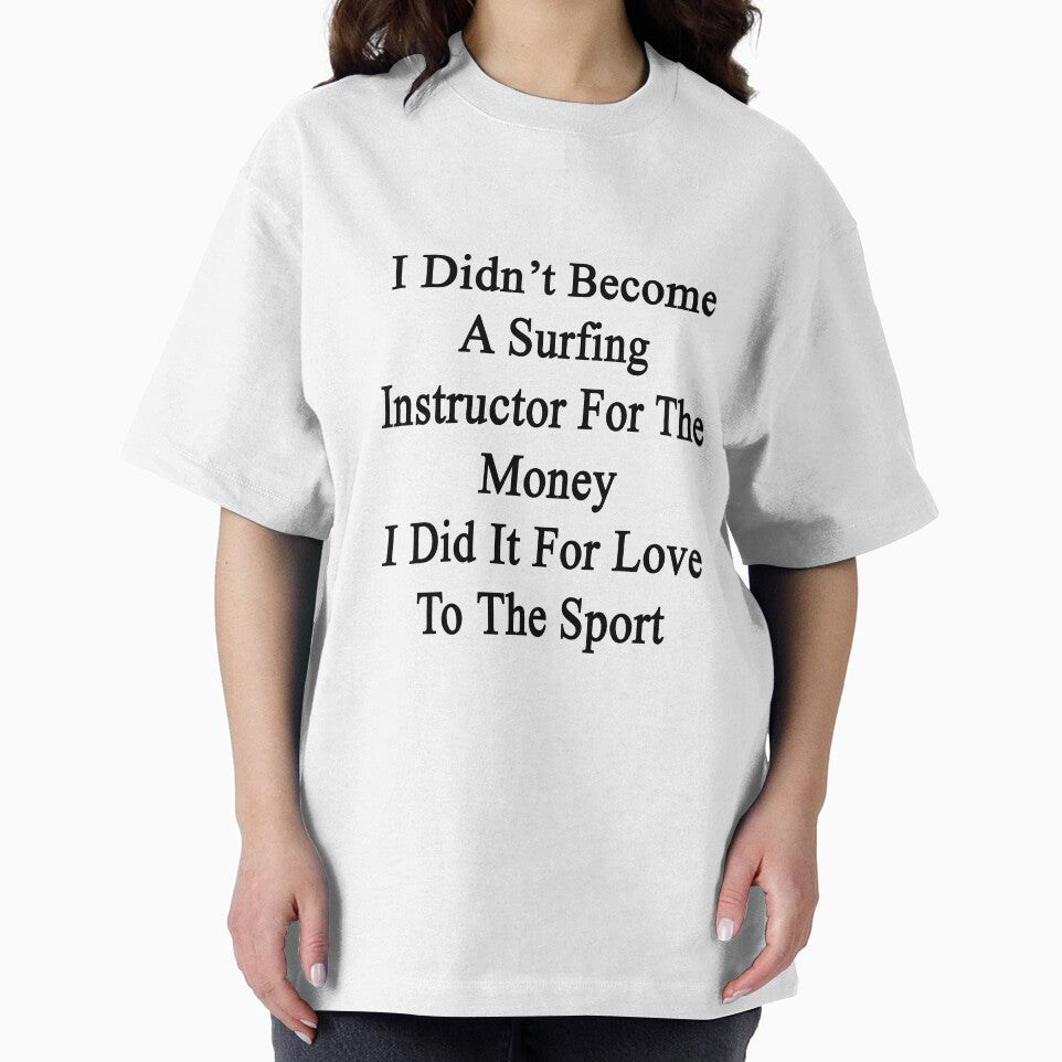 I Didn't Become A Surfing Instructor For The Money I Did It For Love To The Sport by supernova23