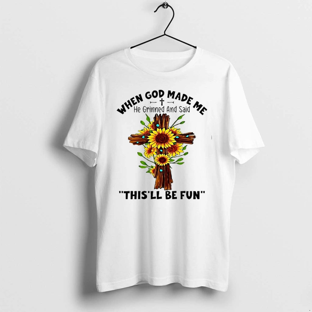 Sunflowers When God Made Me He Grinned And Said Thisll Be Fun 0 Tshirts Sweater