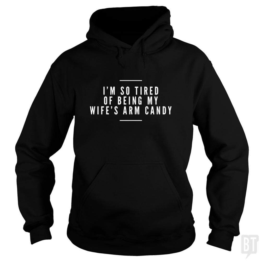 I'm So Tired of Being My Wife's Arm Candy Hoodie