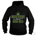Marijuana Is Always A Good Idea Hoodie