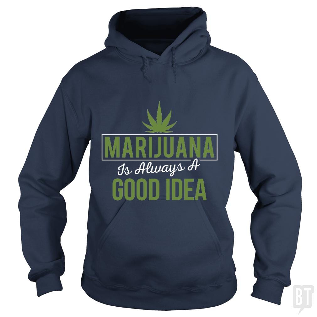 Marijuana Is Always A Good Idea Hoodie