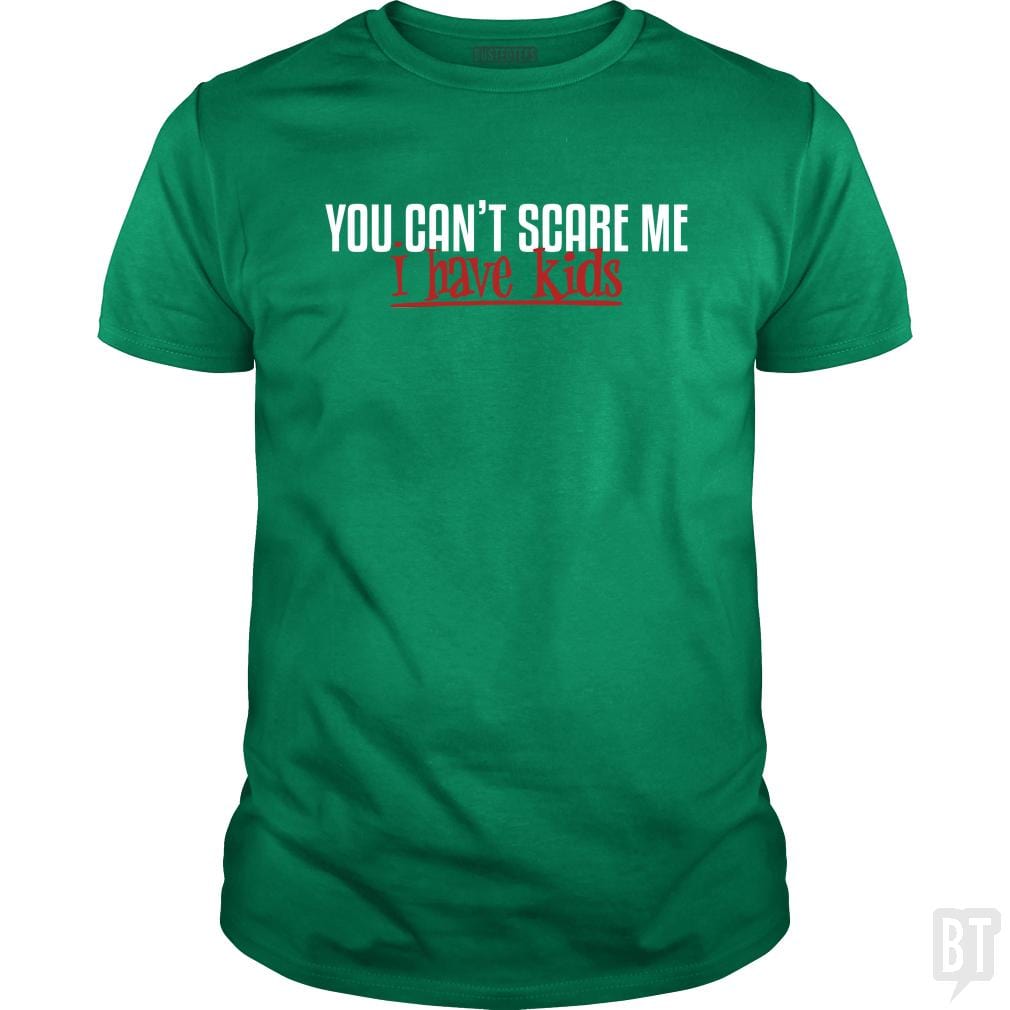 You Can Not Scare Me - I Have Kids