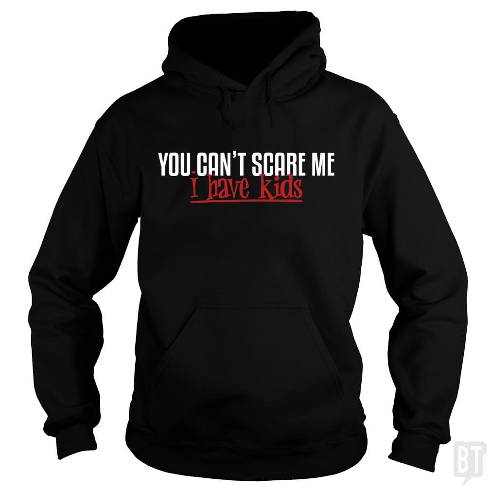 You Can Not Scare Me - I Have Kids Hoodie