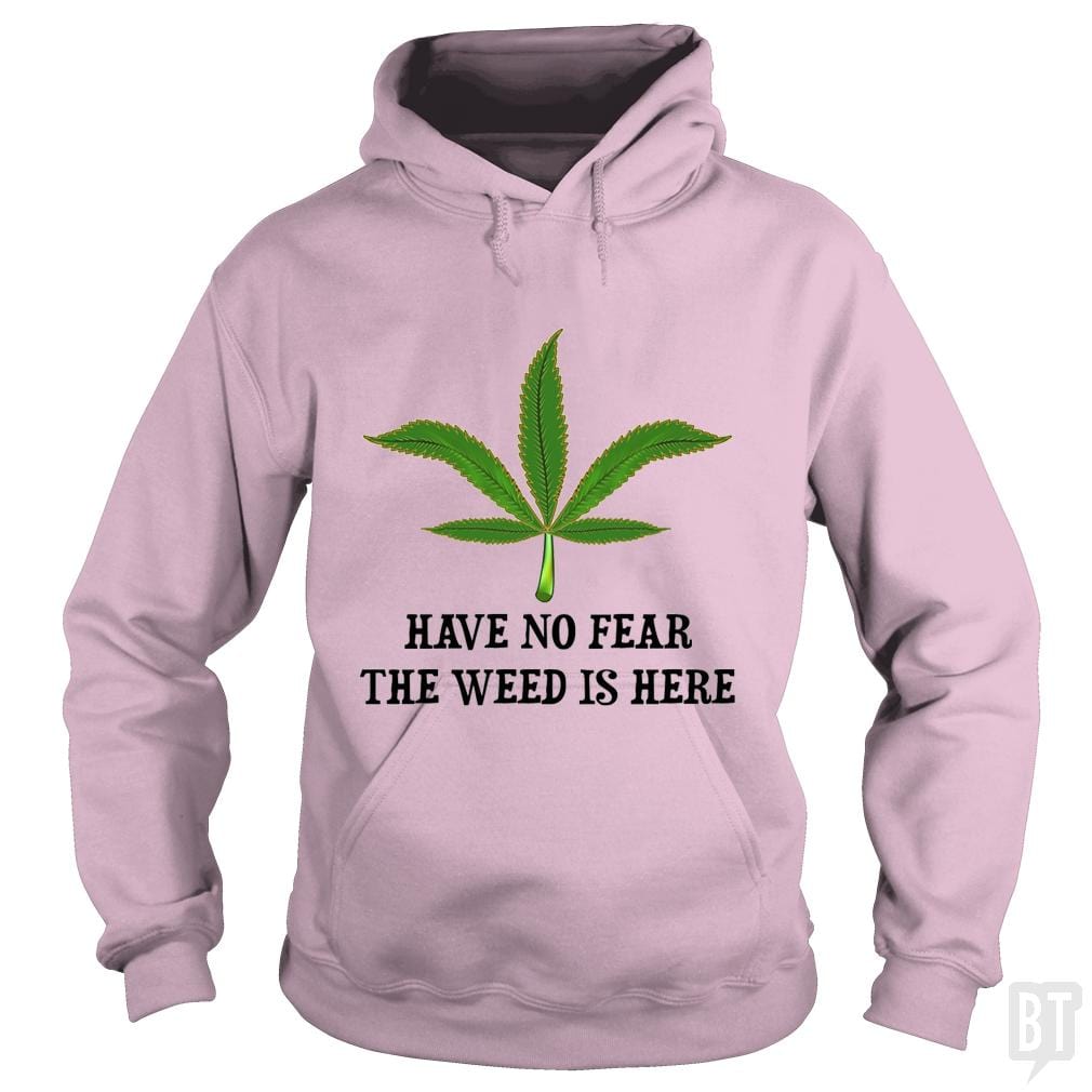 Have No Fear The Weed Is Here Hoodie