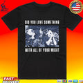 Bane Did You Love Something With All Of Your Might T-shirt