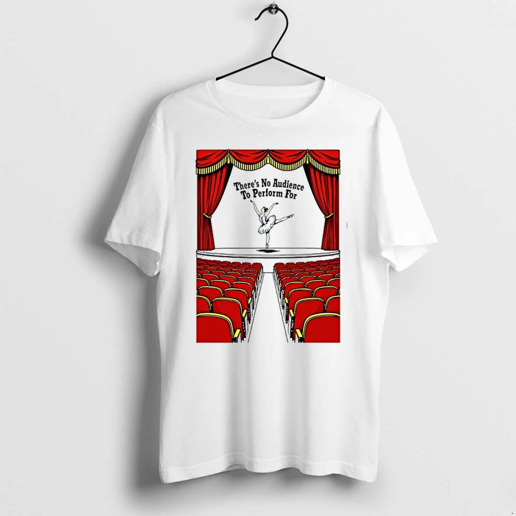 Theres No Audience To Perform For 0 Tshirts Sweater