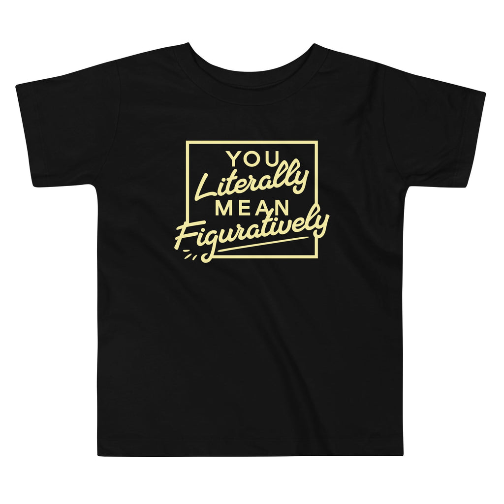 You Literally Mean Figuratively Kid's Toddler Tee
