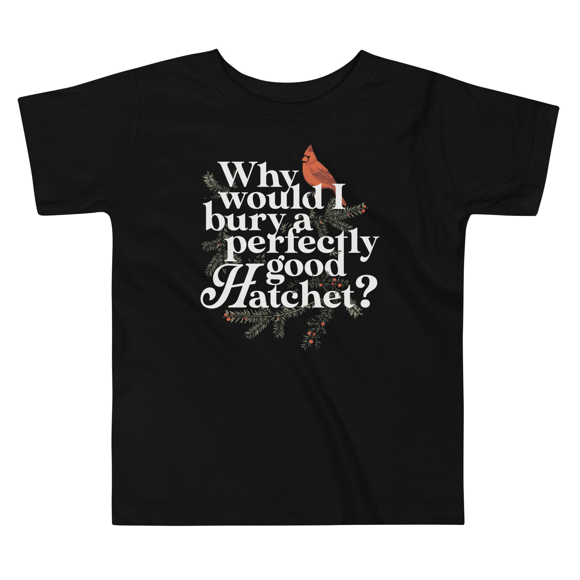 Why Would I Bury A Perfectly Good Hatchet? Kid's Toddler Tee