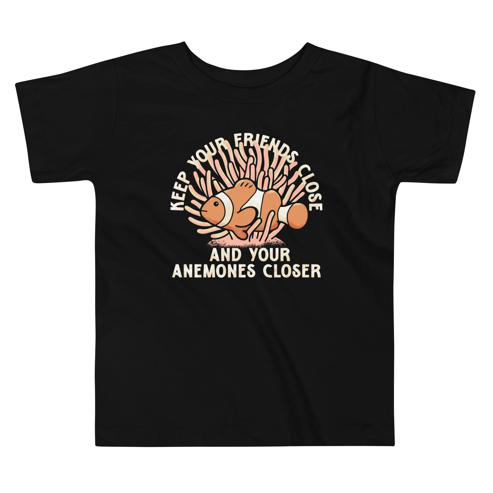 Keep Your Friends Close And Your Anemones Closer Kid's Toddler Tee