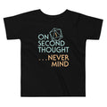On Second Thought Never Mind Kid's Toddler Tee