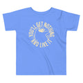 You'll Get Nothing And Like It Kid's Toddler Tee
