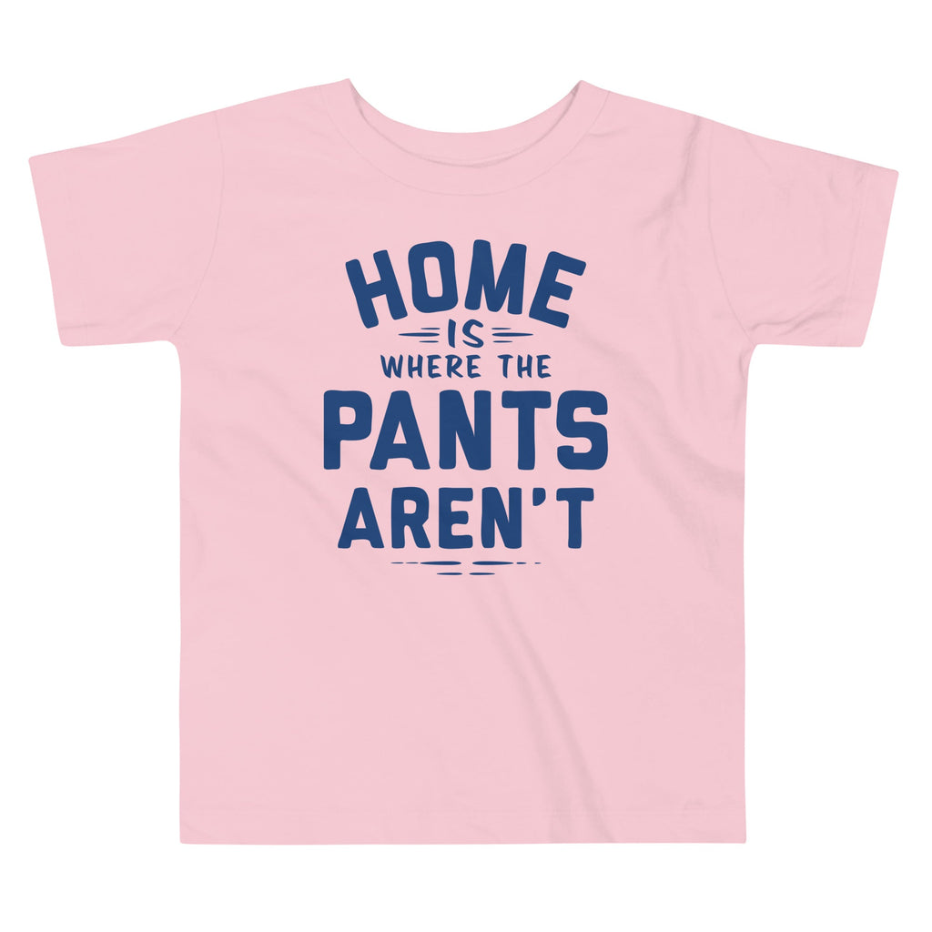 Home Is Where The Pants Aren't Kid's Toddler Tee