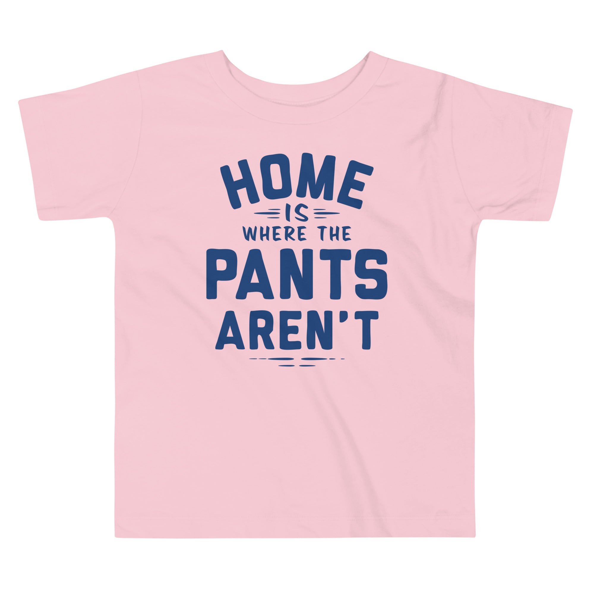 Home Is Where The Pants Aren't Kid's Toddler Tee