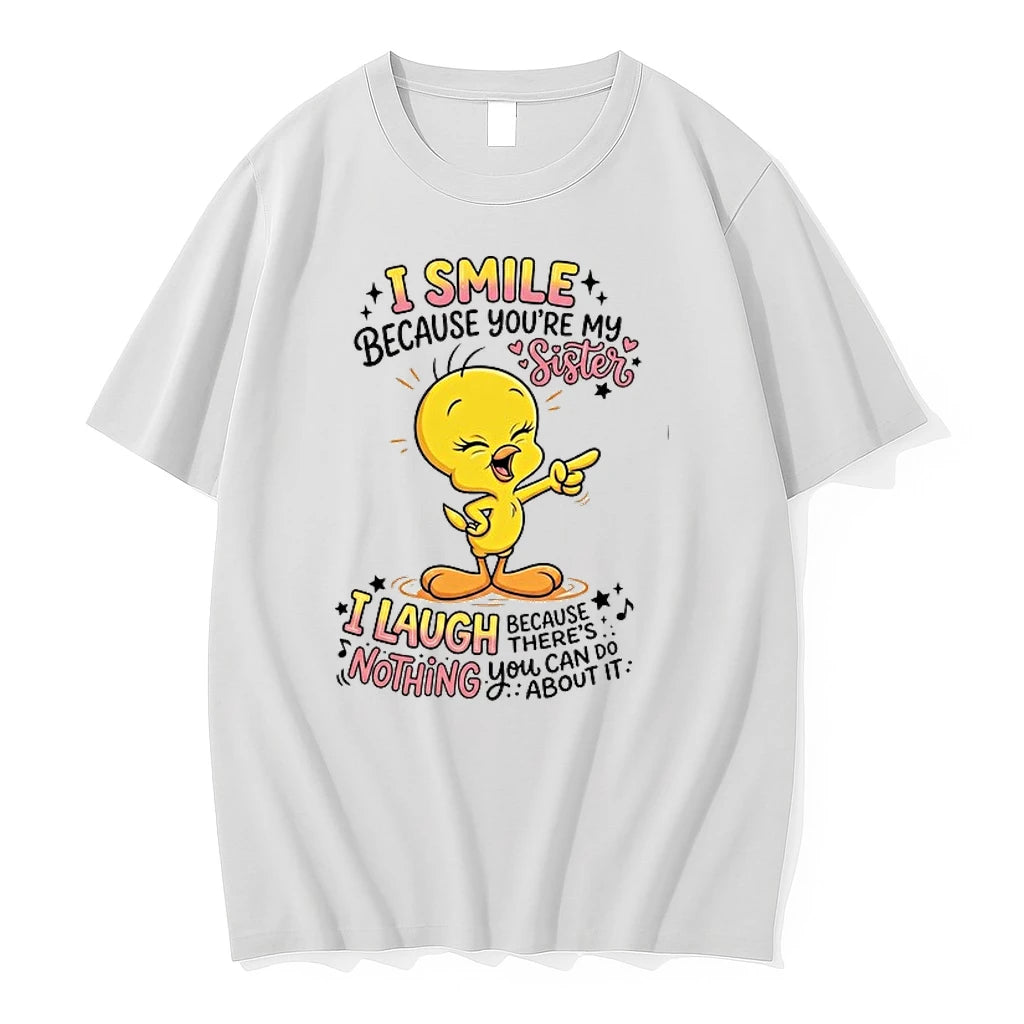 Tweety Bird I Smile Because Youre My Sister Theres Nothing You About It 0 Tshirts