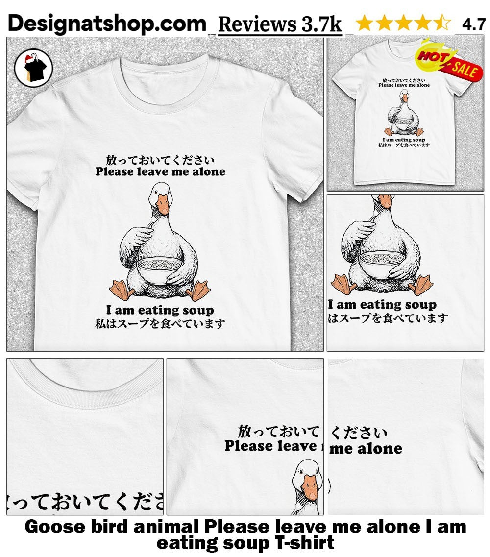 Goose bird animal Please leave me alone I am eating soup shirt