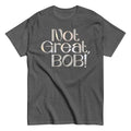 Not Great, Bob! Men's Classic Tee