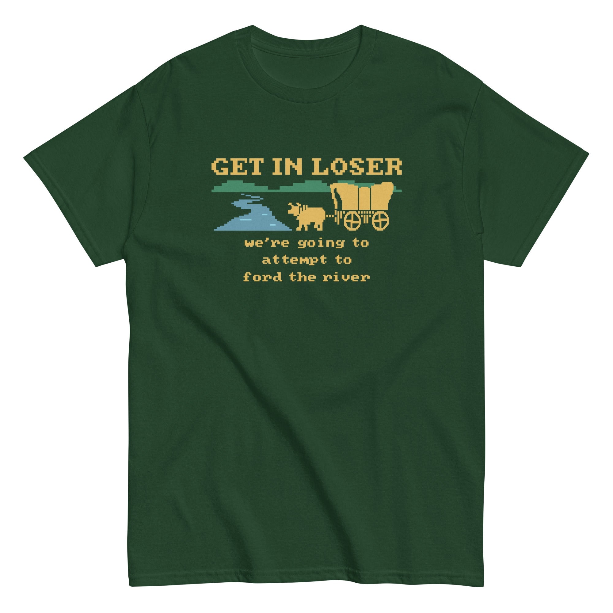 Get In Loser We're Going To Attempt To Ford The River Men's Classic Tee