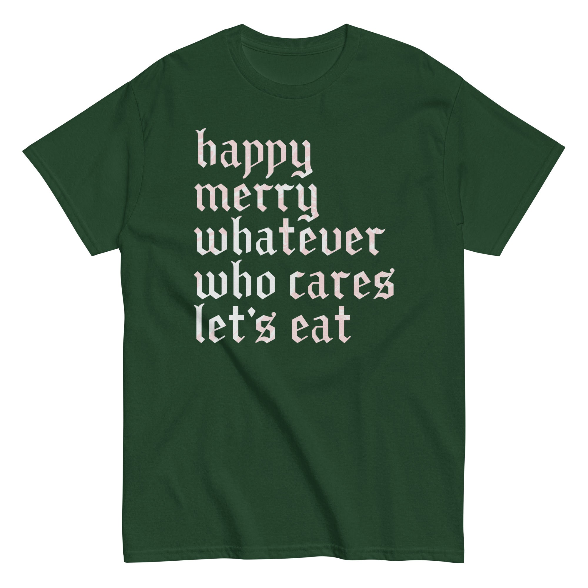 Happy Merry Whatever Who Cares Let's Eat Men's Classic Tee