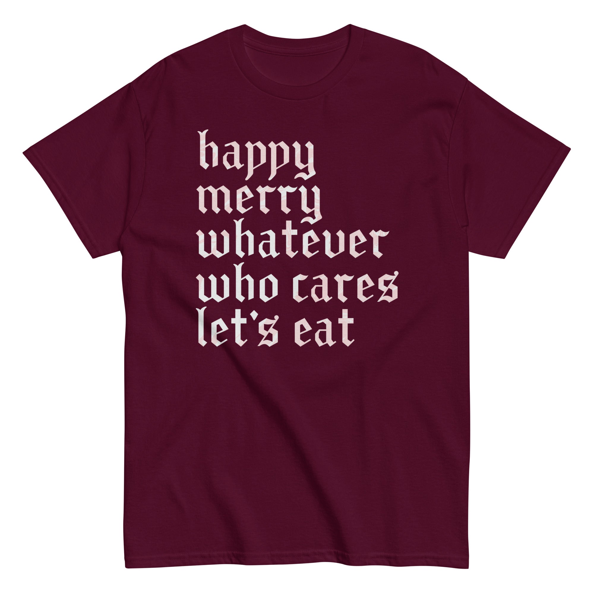 Happy Merry Whatever Who Cares Let's Eat Men's Classic Tee
