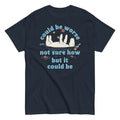 Could Be Worse Not Sure How But It Could Be Men's Classic Tee
