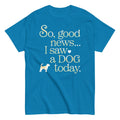 So Good News I Saw A Dog Today Men's Classic Tee