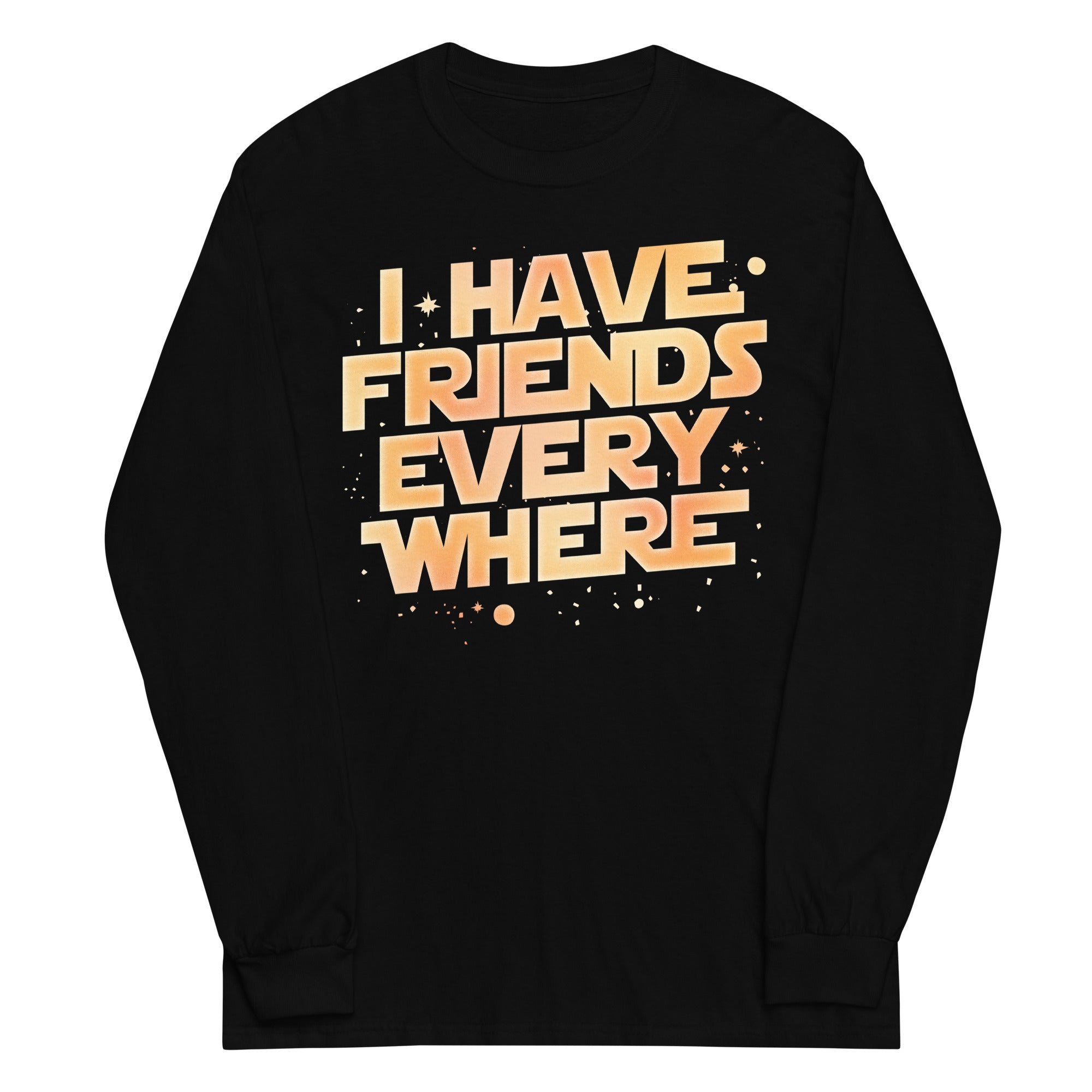 I Have Friends Everywhere Unisex Long Sleeve Tee