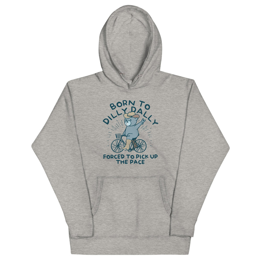 Born To Dilly Dally Forced To Pick Up The Pace Unisex Hoodie