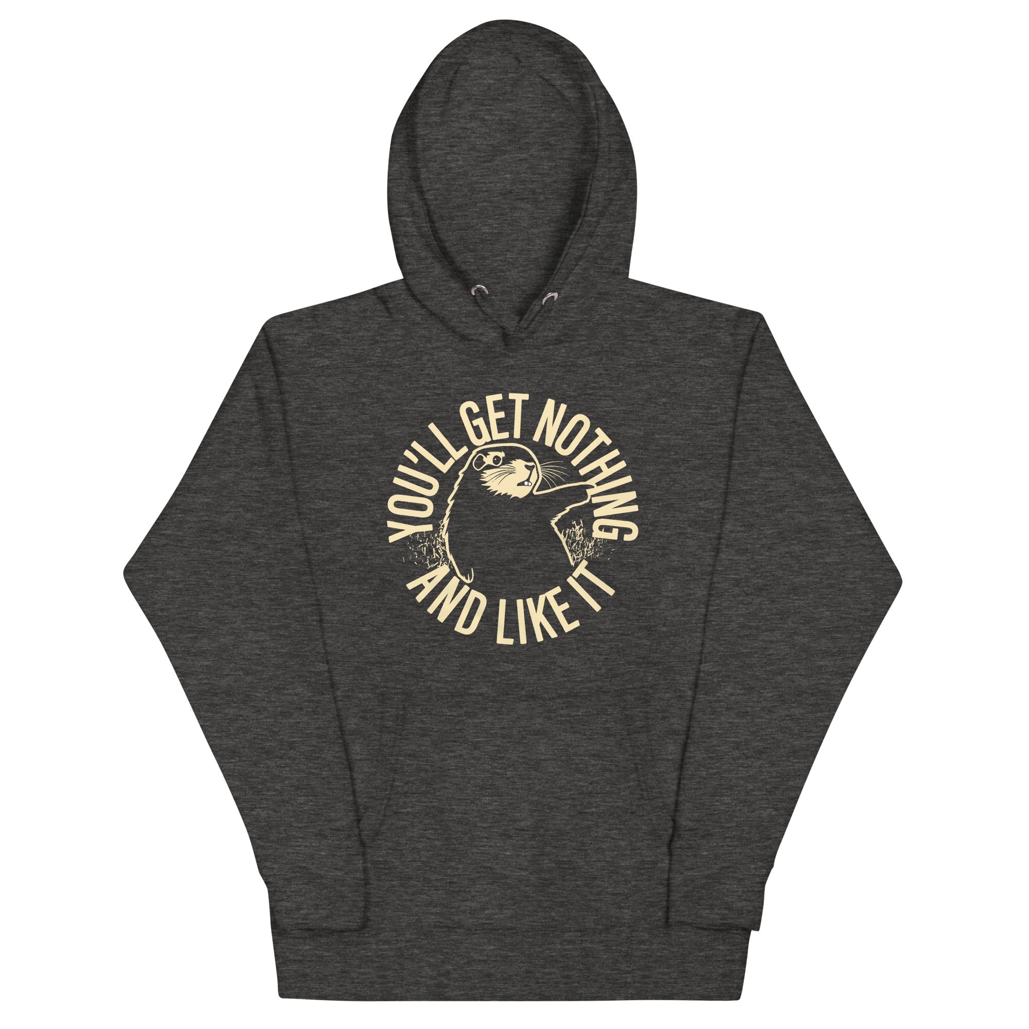You'll Get Nothing And Like It Unisex Hoodie