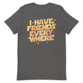 I Have Friends Everywhere Men's Signature Tee