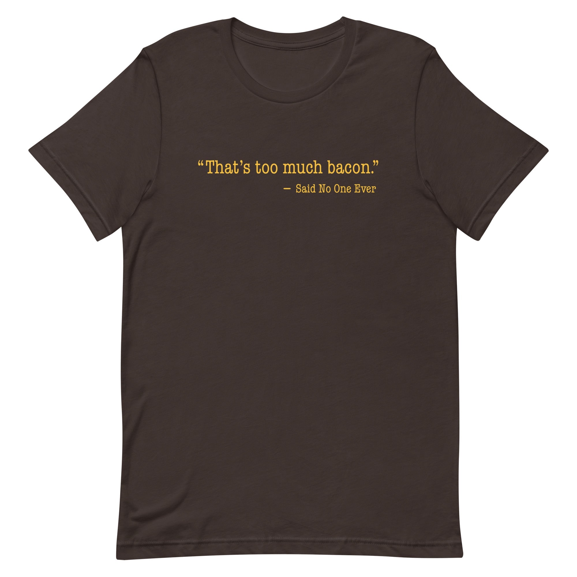 That's Too Much Bacon, Said No One Ever Men's Signature Tee
