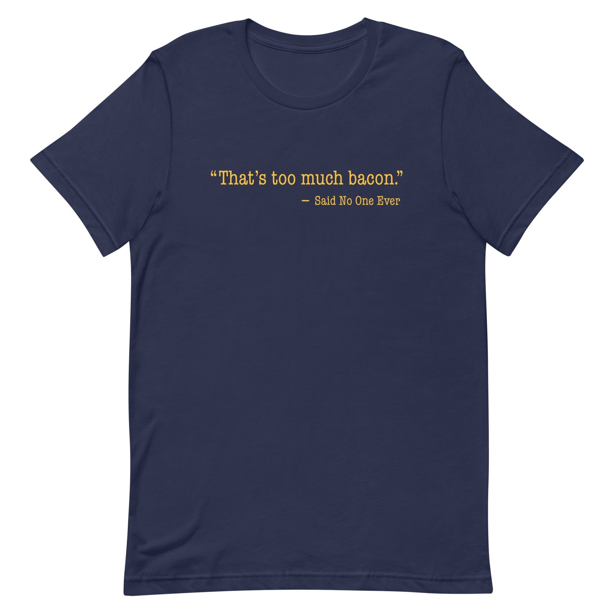 That's Too Much Bacon, Said No One Ever Men's Signature Tee